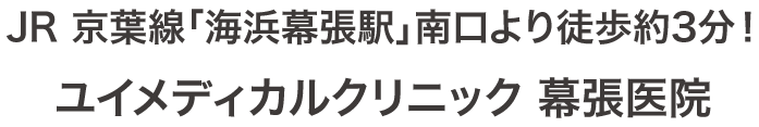 JR 京葉線「海浜幕張駅」南口より徒歩約3分！ユイメディカルクリニック 幕張医院