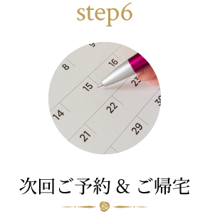 step6 次回ご予約&ご帰宅